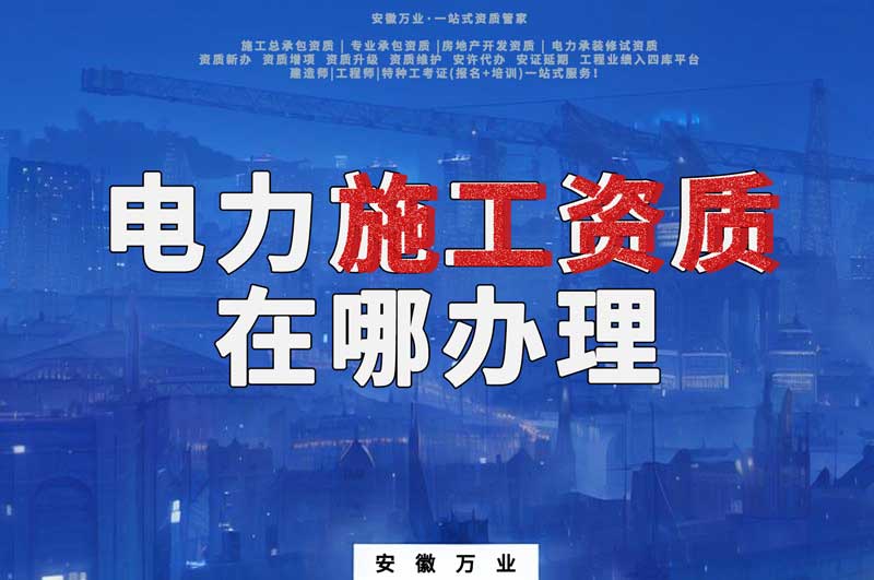 合肥電力施工資質(zhì)在哪里辦理？