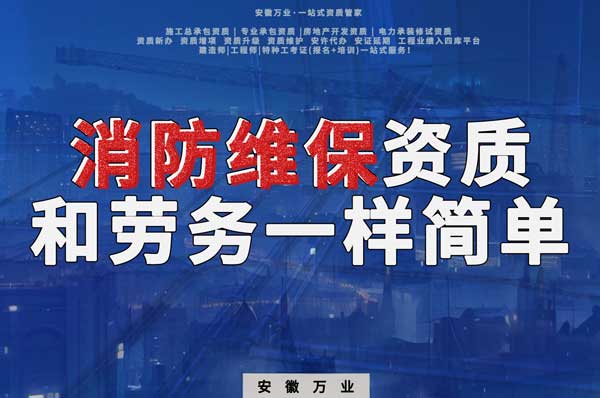 安徽消防維保，這個(gè)資質(zhì)怎么辦？和辦勞務(wù)一樣簡(jiǎn)單！